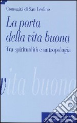 La porta della vita buona. Tra spiritualità e antropologia libro