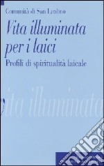 Vita illuminata per i laici. Profili di spiritualità laicale libro