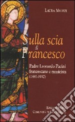 Sulla scia di Francesco. Padre Leonardo Pacini francescano e musicista (1885-1937)