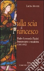 Sulla scia di Francesco. Padre Leonardo Pacini francescano e musicista (1885-1937) libro