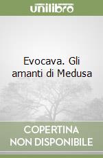 Evocava. Gli amanti di Medusa libro