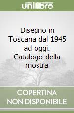 Disegno in Toscana dal 1945 ad oggi. Catalogo della mostra libro