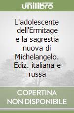 L'adolescente dell'Ermitage e la sagrestia nuova di Michelangelo. Ediz. italiana e russa libro