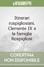 Itinerari rospigliosiani. Clemente IX e la famiglia Rospigliosi libro