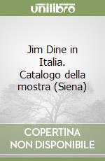 Jim Dine in Italia. Catalogo della mostra (Siena) libro