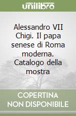 Alessandro VII Chigi. Il papa senese di Roma moderna. Catalogo della mostra libro