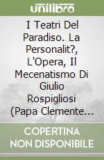 I Teatri Del Paradiso. La Personalit?, L'Opera, Il Mecenatismo Di Giulio Rospigliosi (Papa Clemente Ix) libro