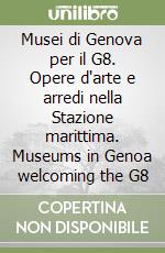 Musei di Genova per il G8. Opere d'arte e arredi nella Stazione marittima. Museums in Genoa welcoming the G8 libro