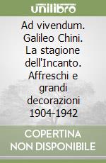 Ad vivendum. Galileo Chini. La stagione dell'Incanto. Affreschi e grandi decorazioni 1904-1942 libro