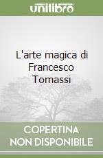 L'arte magica di Francesco Tomassi libro