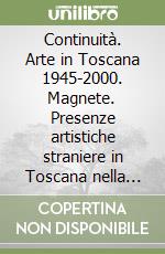 Continuità. Arte in Toscana 1945-2000. Magnete. Presenze artistiche straniere in Toscana nella seconda metà del XX secolo libro