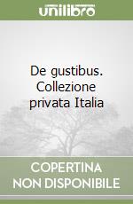 De gustibus. Collezione privata Italia libro