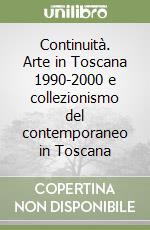 Continuità. Arte in Toscana 1990-2000 e collezionismo del contemporaneo in Toscana libro