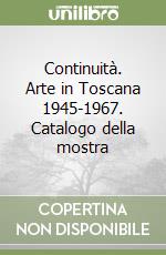 Continuità. Arte in Toscana 1945-1967. Catalogo della mostra libro