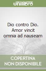 Dio contro Dio. Amor vincit omnia ad nauseam libro