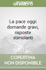 La pace oggi: domande gravi, risposte stimolanti libro