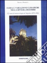 Clima e variazioni climatiche nella riviera dei Fiori. 125 anni di meteorologia ad Imperia (1876-2000) libro