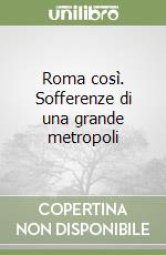 Roma così. Sofferenze di una grande metropoli