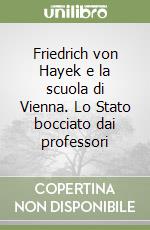 Friedrich von Hayek e la scuola di Vienna. Lo Stato bocciato dai professori libro