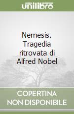 Nemesis. Tragedia ritrovata di Alfred Nobel libro