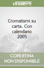 Cromatismi su carta. Con calendario 2005