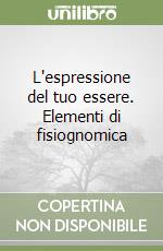 L'espressione del tuo essere. Elementi di fisiognomica