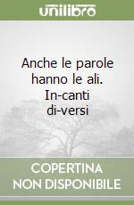 Anche le parole hanno le ali. In-canti di-versi libro