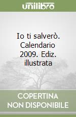 Io ti salverò. Calendario 2009. Ediz. illustrata libro