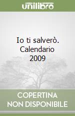 Io ti salverò. Calendario 2009 libro