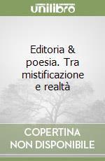 Editoria & poesia. Tra mistificazione e realtà libro