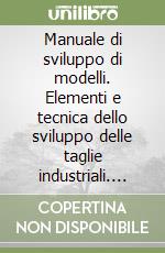 Manuale di sviluppo di modelli. Elementi e tecnica dello sviluppo delle taglie industriali. Per gli Ist. Professionali