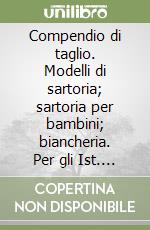 Compendio di taglio. Modelli di sartoria; sartoria per bambini; biancheria. Per gli Ist. Professionali per i servizi commerciali