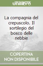 La compagnia del crepuscolo. Il sortilegio del bosco delle nebbie libro