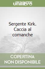 Sergente Kirk. Caccia al comanche libro