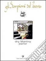 Dry Martini Parlor. Gli scorpioni del deserto libro