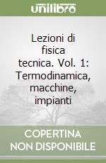 Lezioni di fisica tecnica. Vol. 1: Termodinamica, macchine, impianti