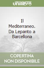 Il Mediterraneo. Da Lepanto a Barcellona libro