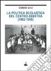 La politica scolastica del centro-sinistra (1962-1968) libro di Sani Serena