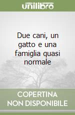 Due cani, un gatto e una famiglia quasi normale libro