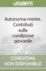 Autonoma-mente. Contributi sulla condizione giovanile libro