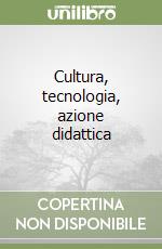 Cultura, tecnologia, azione didattica libro