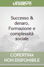 Successo & denaro. Formazione e complessità sociale libro