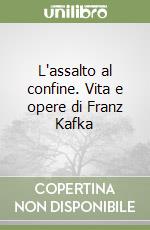 L'assalto al confine. Vita e opere di Franz Kafka