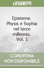 Episteme. Physis e Sophia nel terzo millennio. Vol. 1 libro