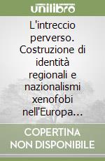 L'intreccio perverso. Costruzione di identità regionali e nazionalismi xenofobi nell'Europa sud-orientale libro