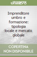 Imprenditore umbro e formazione: tipologia locale e mercato globale libro