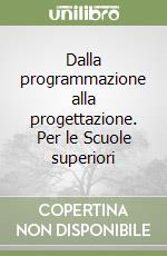 Dalla programmazione alla progettazione. Per le Scuole superiori libro