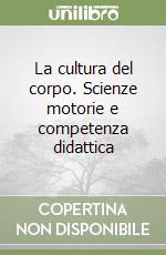 La cultura del corpo. Scienze motorie e competenza didattica libro