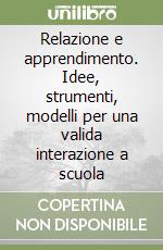 Relazione e apprendimento. Idee, strumenti, modelli per una valida interazione a scuola libro