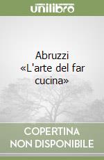 Abruzzi «L'arte del far cucina»